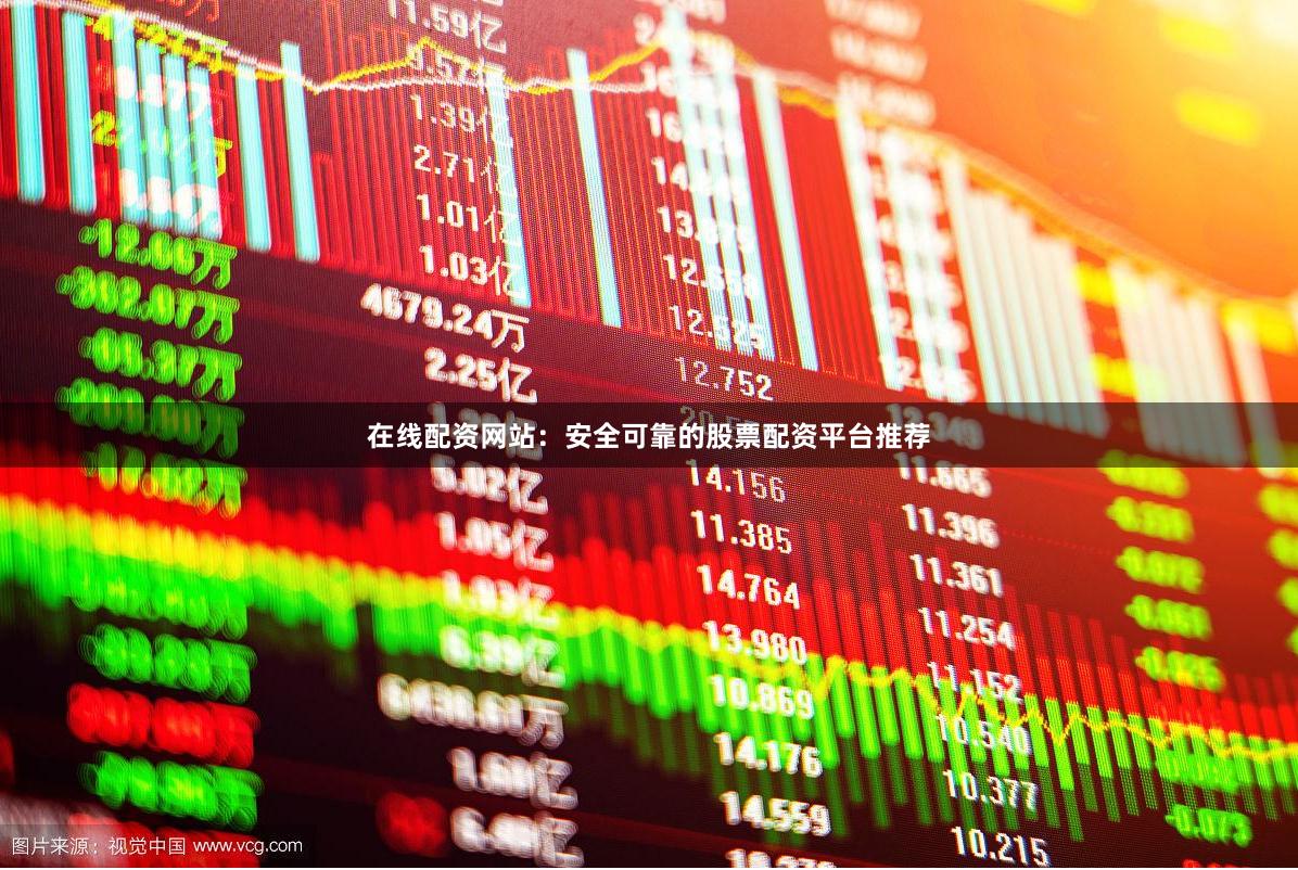 在线配资网站：安全可靠的股票配资平台推荐