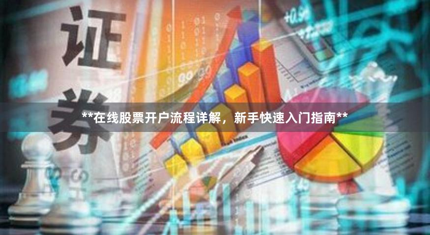 **在线股票开户流程详解，新手快速入门指南**