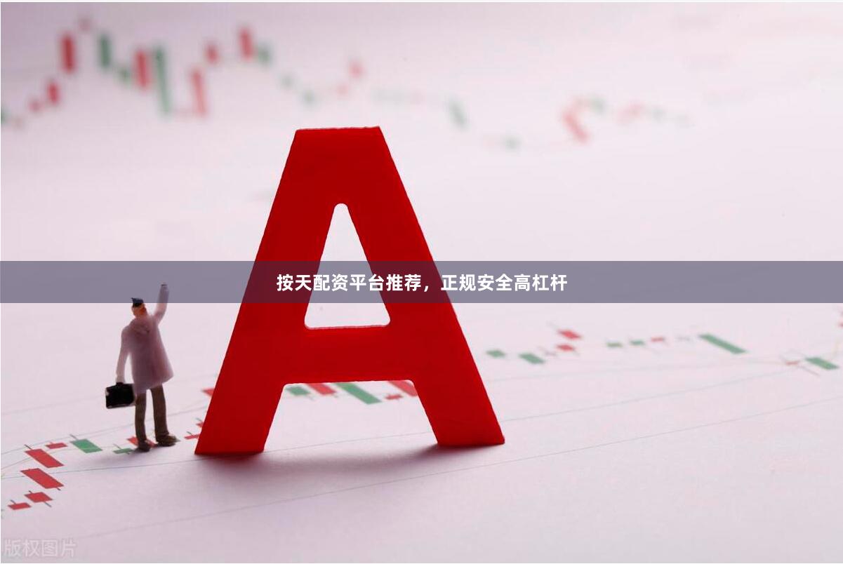 按天配资平台推荐，正规安全高杠杆