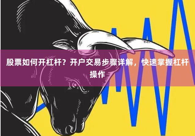 股票如何开杠杆？开户交易步骤详解，快速掌握杠杆操作