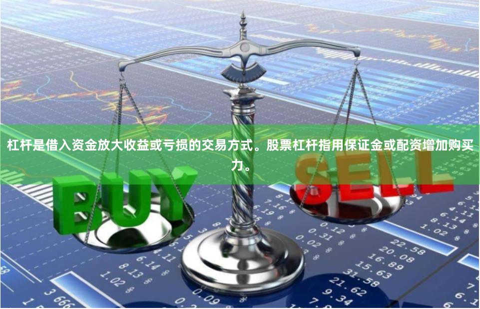 杠杆是借入资金放大收益或亏损的交易方式。股票杠杆指用保证金或配资增加购买力。