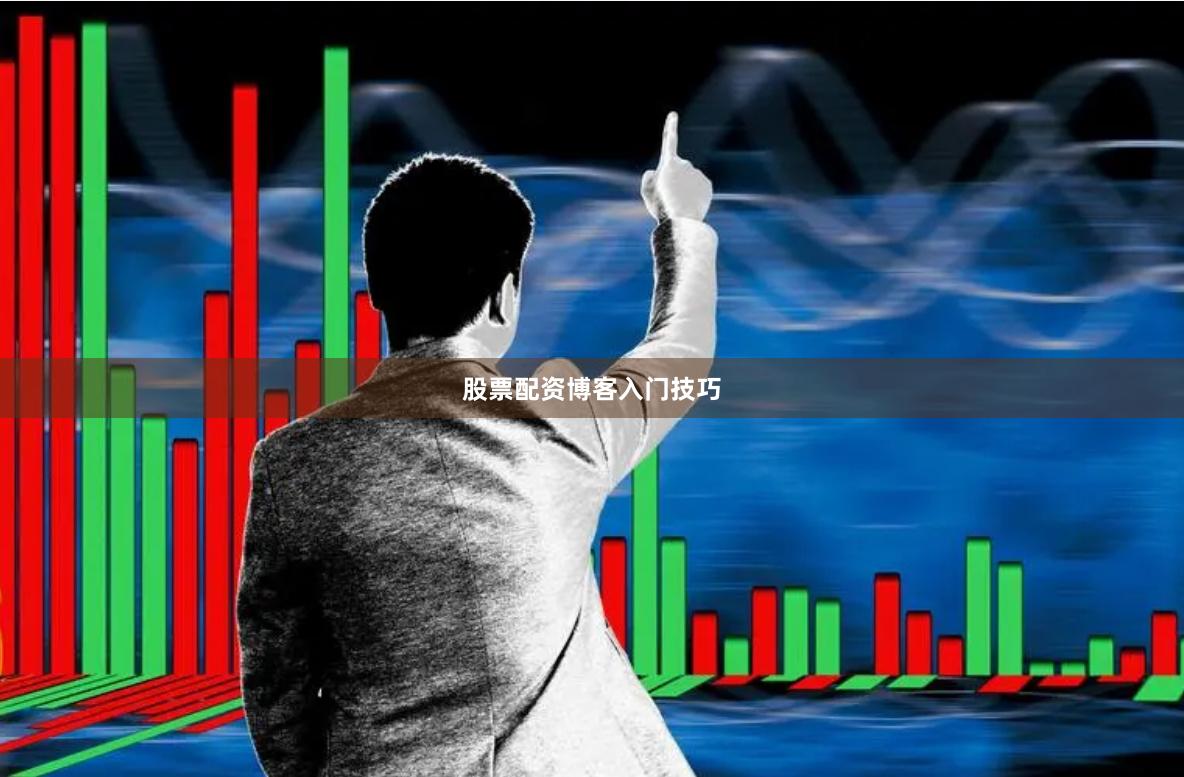 股票配资博客入门技巧