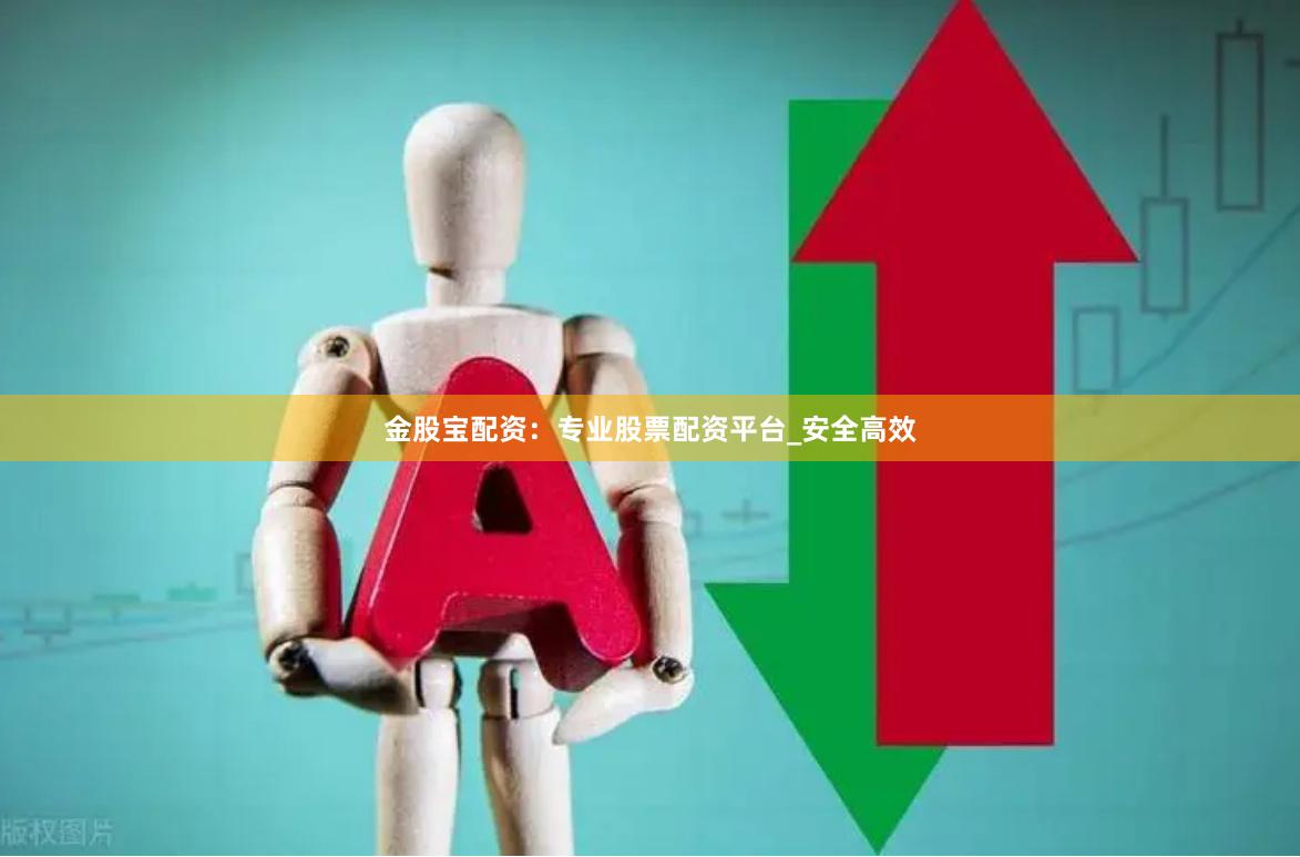 金股宝配资：专业股票配资平台_安全高效